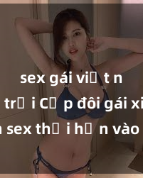 sex gái việt ngoài trời Cặp đôi gái xinh sex thổi hồn vào đêm muộn
