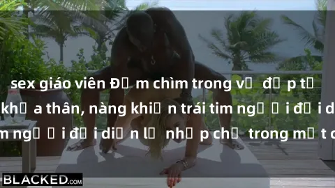 sex giáo viên Đắm chìm trong vẻ đẹp tự nhiên của gái xinh khỏa thân, nàng khiến trái tim người đối diện lỡ nhịp chỉ trong một cái nhìn.