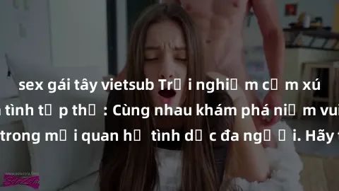 sex gái tây vietsub Trải nghiệm cảm xúc mới mẻ với làm tình tập thể: Cùng nhau khám phá niềm vui và sự mãnh liệt trong mối quan hệ tình dục đa người. Hãy thử ngay để biết cảm giác thú vị này!
