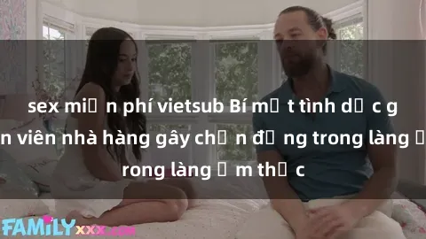 sex miễn phí vietsub Bí mật tình dục giữa nhân viên nhà hàng gây chấn động trong làng ẩm thực