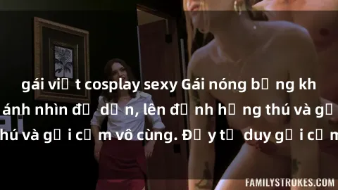 gái việt cosplay sexy Gái nóng bỏng khỏa thân khiến mọi ánh nhìn đổ dồn, lên đỉnh hứng thú và gợi cảm vô cùng. Đầy tư duy gợi cảm và quyến rũ.