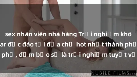 sex nhân viên nhà hàng Trải nghiệm không gian sex quán bar độc đáo tại địa chỉ hot nhất thành phố, đảm bảo sẽ là trải nghiệm tuyệt vời không thể bỏ lỡ!