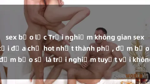 sex bạo lực Trải nghiệm không gian sex quán bar độc đáo tại địa chỉ hot nhất thành phố, đảm bảo sẽ là trải nghiệm tuyệt vời không thể bỏ lỡ!