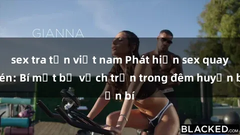 sex tra tấn việt nam Phát hiện sex quay lén: Bí mật bị vạch trần trong đêm huyền bí