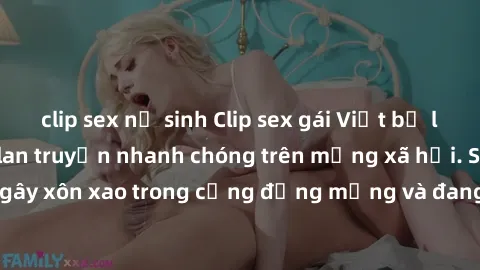 clip sex nữ sinh Clip sex gái Việt bị lộ gây chấn động, lan truyền nhanh chóng trên mạng xã hội. Sự việc đã gây xôn xao trong cộng đồng mạng và đang được công an điều tra làm rõ.