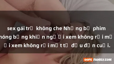 sex gái trẻ không che Những bộ phim sex Nga gợi cảm, nóng bỏng khiến người xem không rời mắt từ đầu đến cuối.