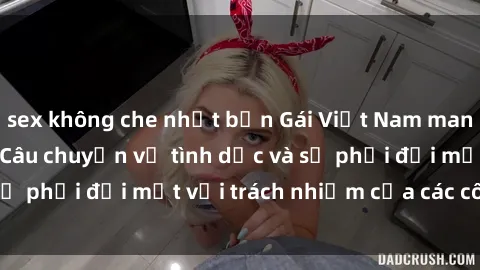 sex không che nhật bản Gái Việt Nam mang thai khi còn trẻ: Câu chuyện về tình dục và sự phải đối mặt với trách nhiệm của các cô gái trẻ.