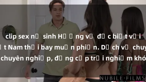 clip sex nữ sinh Hương vị đặc biệt với sex gái call girl Việt Nam thổi bay muộn phiền. Dịch vụ chuyên nghiệp, đẳng cấp trải nghiệm khó quên. Đặt lịch ngay!