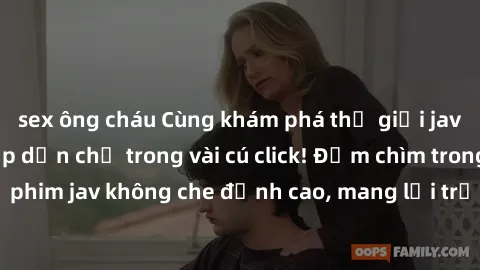 sex ông cháu Cùng khám phá thế giới jav không che siêu hấp dẫn chỉ trong vài cú click! Đắm chìm trong những bộ phim jav không che đỉnh cao, mang lại trải nghiệm thú vị và đầy kích thích.