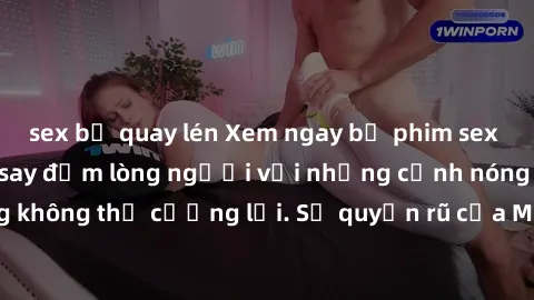 sex bị quay lén Xem ngay bộ phim sex milf hot nhất, làm say đắm lòng người với những cảnh nóng bỏng không thể cưỡng lại. Sự quyến rũ của MILF sẽ khiến bạn mãnh liệt!
