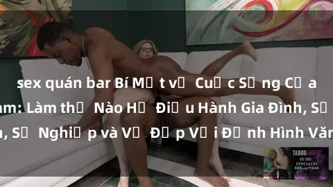 sex quán bar Bí Mật về Cuộc Sống Của Các MILF Việt Nam: Làm thế Nào Họ Điều Hành Gia Đình, Sự Nghiệp và Vẻ Đẹp Với Định Hình Văn Hóa Đương Đại