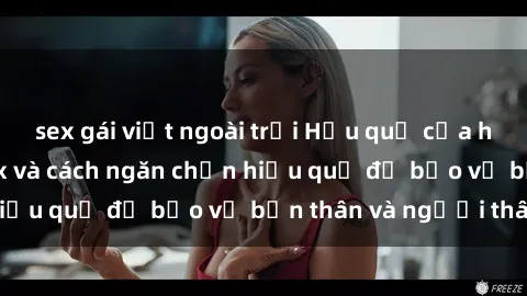 sex gái việt ngoài trời Hậu quả của hành vi bạo dâm sex và cách ngăn chặn hiệu quả để bảo vệ bản thân và người thân