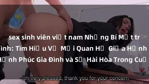 sex sinh viên việt nam Những Bí Mật trong Tình Dục Gia Đình: Tìm Hiểu Về Mối Quan Hệ Giữa Hạnh Phúc Gia Đình và Sự Hài Hòa Trong Cuộc Sống Tình Dục