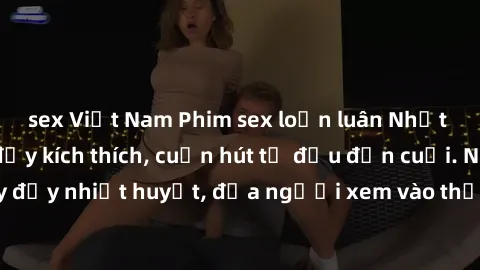 sex Việt Nam Phim sex loạn luân Nhật Bản: Hành động đầy kích thích, cuốn hút từ đầu đến cuối. Những cảnh quay đầy nhiệt huyết, đưa người xem vào thế giới độc đáo của tình thân. Đừng bỏ lỡ!
