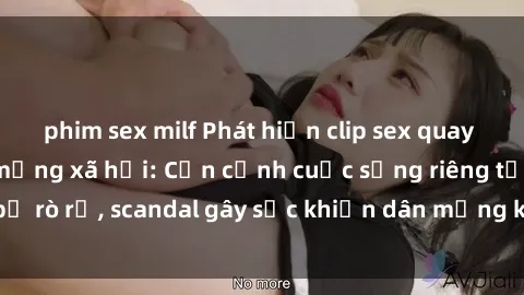 phim sex milf Phát hiện clip sex quay lén hot nhất trên mạng xã hội: Cận cảnh cuộc sống riêng tư bị rò rỉ, scandal gây sốc khiến dân mạng không khỏi bàng hoàng