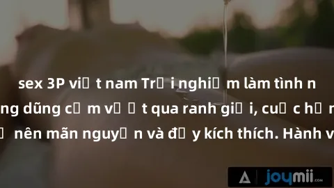 sex 3P việt nam Trải nghiệm làm tình ngoài đường: Khi lòng dũng cảm vượt qua ranh giới, cuộc hẹn nơi công cộng trở nên mãn nguyện và đầy kích thích. Hành vi nguy hiểm, nhưng cũng tạo nên cảm giác mới 