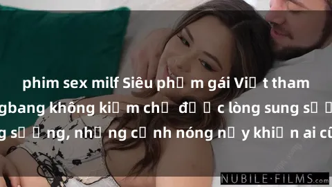 phim sex milf Siêu phẩm gái Việt tham gia trong buổi gangbang không kiềm chế được lòng sung sướng, những cảnh nóng nảy khiến ai cũng phải mãn nhãn