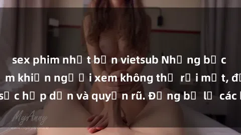 sex phim nhật bản vietsub Những bức ảnh sexy tá gợi cảm khiến người xem không thể rời mắt, đầy sức hấp dẫn và quyến rũ. Đừng bỏ lỡ các hình ảnh nóng bỏng này!
