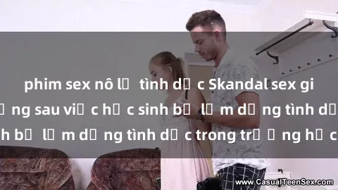 phim sex nô lệ tình dục Skandal sex giáo viên: Sự thật đằng sau việc học sinh bị lạm dụng tình dục trong trường học