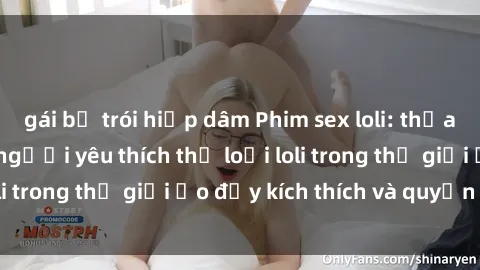 gái bị trói hiếp dâm Phim sex loli: thỏa mãn đam mê của người yêu thích thể loại loli trong thế giới ảo đầy kích thích và quyến rũ.