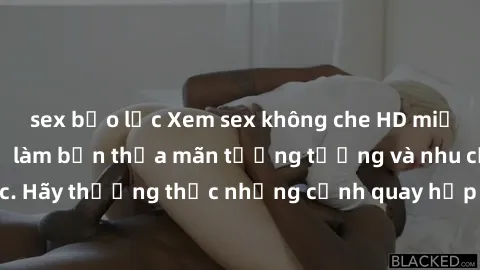 sex bạo lực Xem sex không che HD miễn phí đảm bảo sẽ làm bạn thỏa mãn tưởng tượng và nhu cầu tình dục. Hãy thưởng thức những cảnh quay hấp dẫn và mãnh liệt ngay bây giờ!