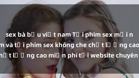 sex bà bầu việt nam Tải phim sex mới nhất hot nhất - Xem và tải phim sex không che chất lượng cao miễn phí tại website chuyên nghiệp.