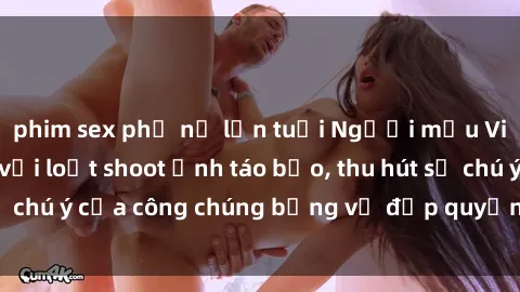phim sex phụ nữ lớn tuổi Người mẫu Việt Nam gây sốt với loạt shoot ảnh táo bạo, thu hút sự chú ý của công chúng bằng vẻ đẹp quyến rũ và gợi cảm.
