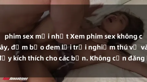 phim sex mới nhất Xem phim sex không che miễn phí tại đây, đảm bảo đem lại trải nghiệm thú vị và đầy kích thích cho các bạn. Không cần đăng ký, hoàn toàn miễn phí.