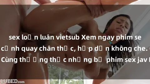 sex loạn luân vietsub Xem ngay phim sex jav HD với những cảnh quay chân thực, hấp dẫn không che. Cùng thưởng thức những bộ phim sex jav HD hot nhất hiện nay!