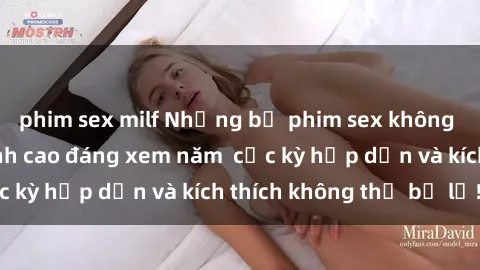 phim sex milf Những bộ phim sex không che Nhật Bản đỉnh cao đáng xem năm  cực kỳ hấp dẫn và kích thích không thể bỏ lỡ!